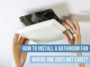 Install bathroom fan where one not exist