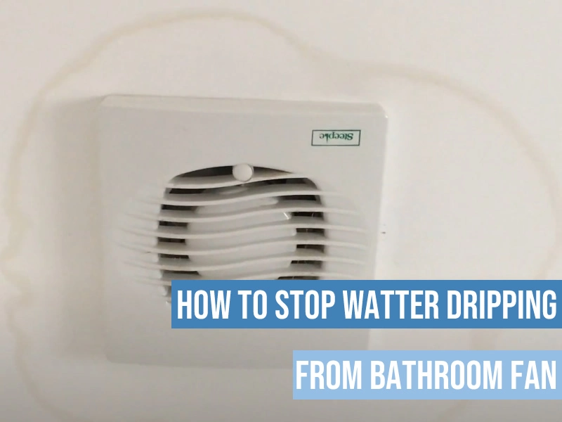 watter dripping from bathroom fan