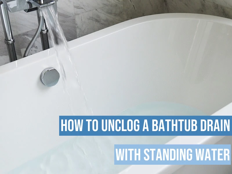 unclog a bathtub drain with standing water