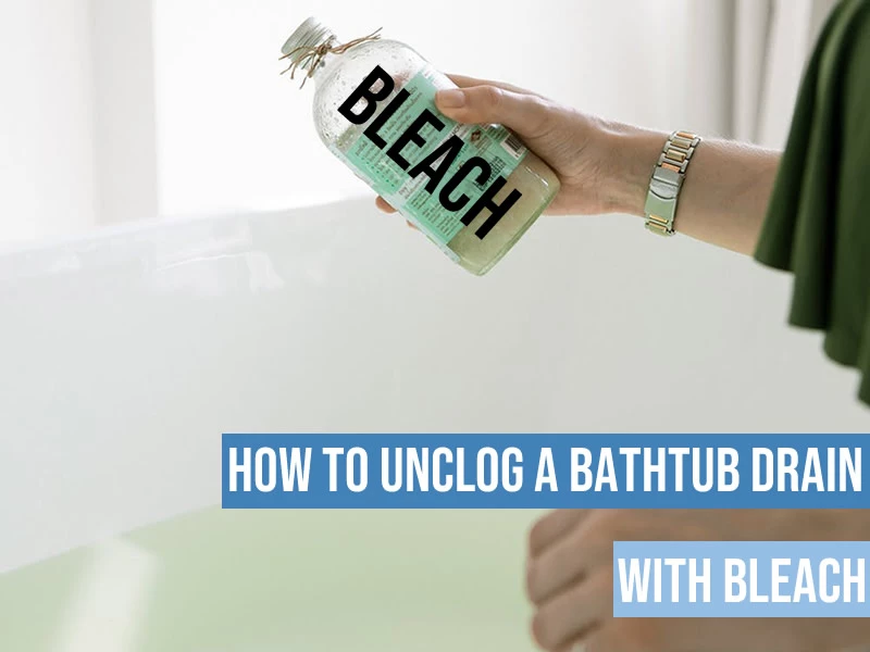 unclog bathtub drain with a bleach