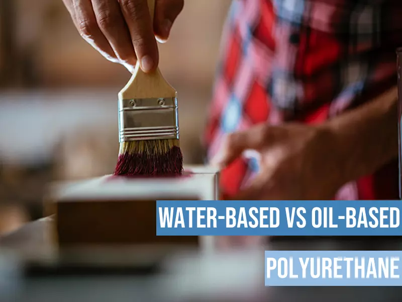 Water Based Vs Oil Based Polyurethane